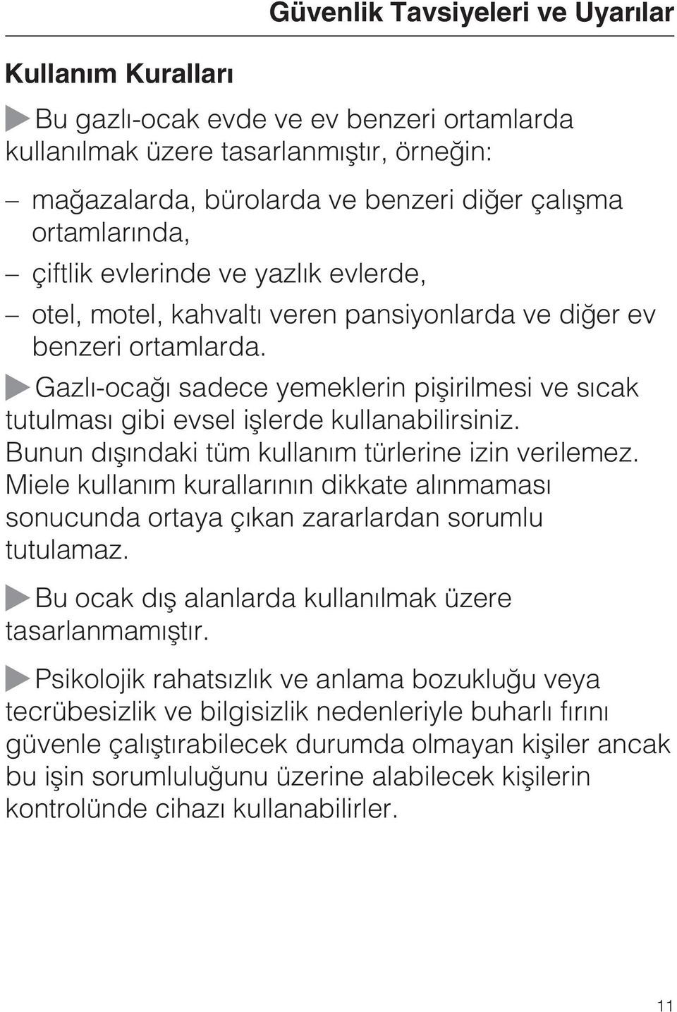 Gazlý-ocaðý sadece yemeklerin piþirilmesi ve sýcak tutulmasý gibi evsel iþlerde kullanabilirsiniz. Bunun dýþýndaki tüm kullaným türlerine izin verilemez.