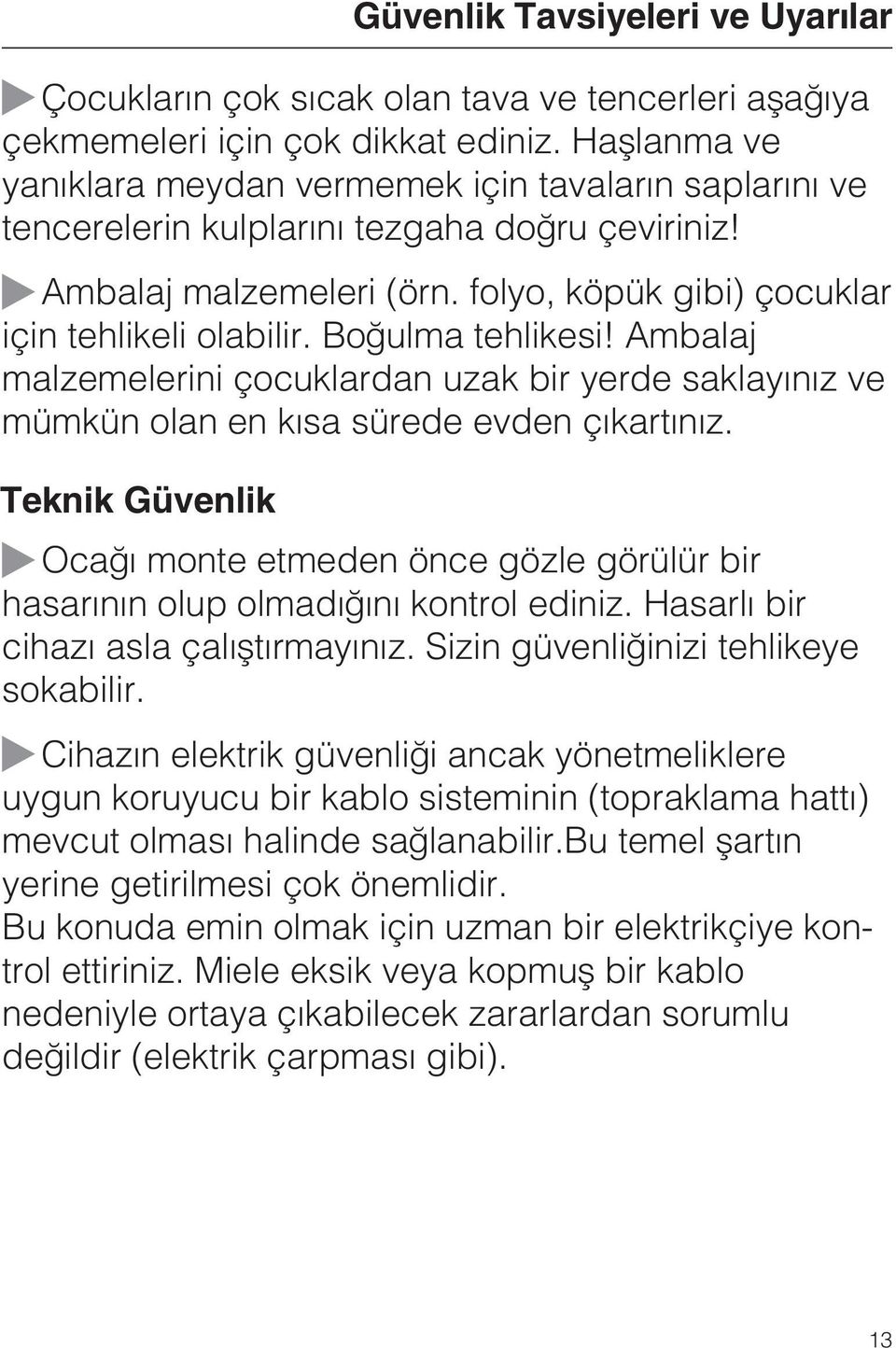 Boðulma tehlikesi! Ambalaj malzemelerini çocuklardan uzak bir yerde saklayýnýz ve mümkün olan en kýsa sürede evden çýkartýnýz.