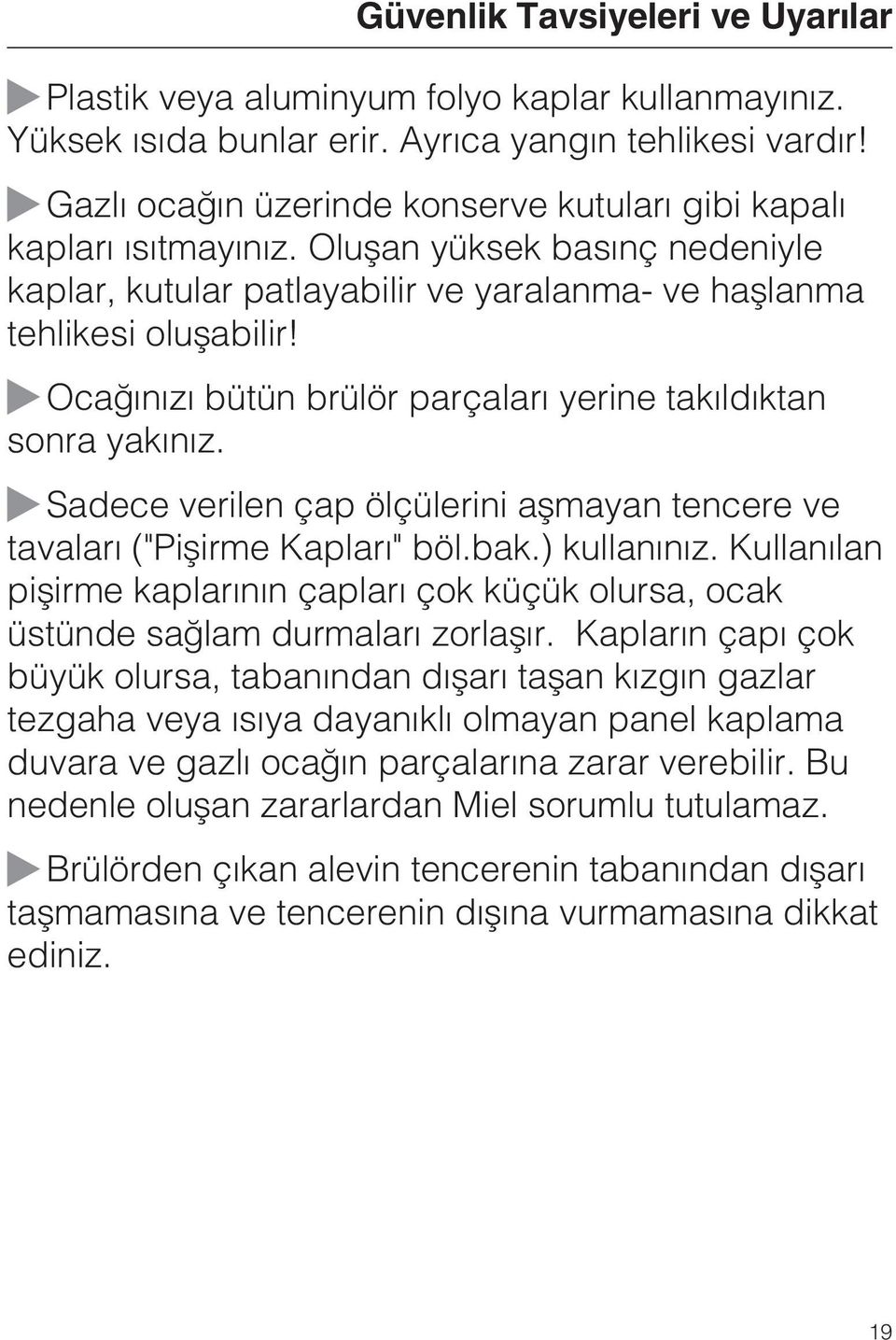 Ocaðýnýzý bütün brülör parçalarý yerine takýldýktan sonra yakýnýz. Sadece verilen çap ölçülerini aþmayan tencere ve tavalarý ("Piþirme Kaplarý" böl.bak.) kullanýnýz.