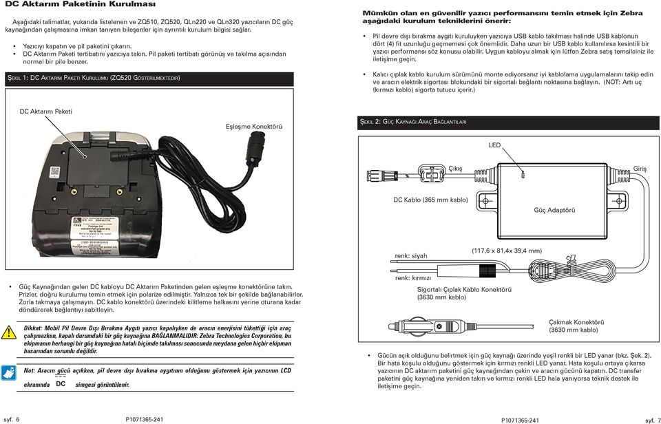 Şekil 1: DC Aktarım Paketi Kurulumu (ZQ520 Gösterilmektedir) Mümkün olan en güvenilir yazıcı performansını temin etmek için Zebra aşağıdaki kurulum tekniklerini önerir: Pil devre dışı bırakma aygıtı