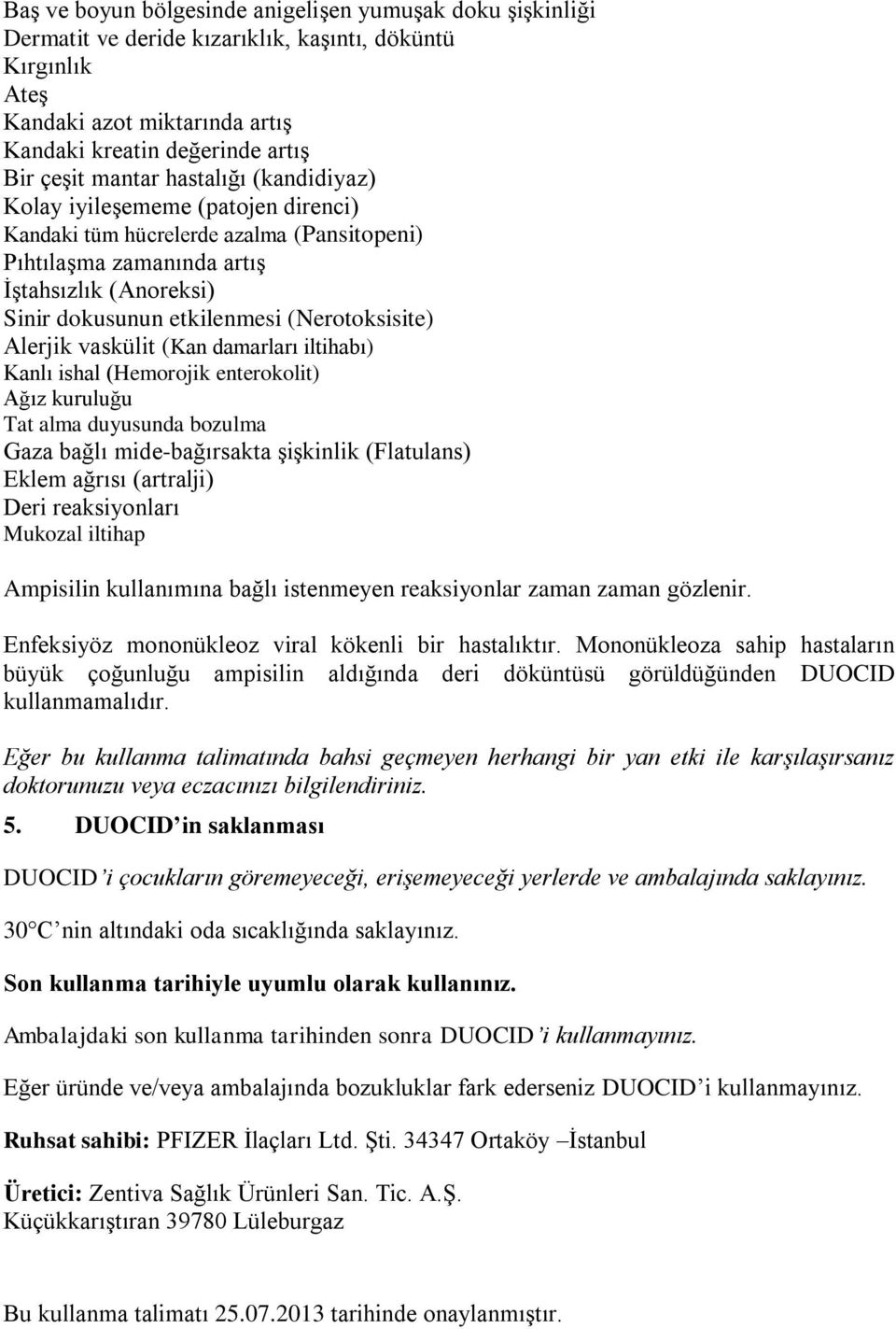 (Nerotoksisite) Alerjik vaskülit (Kan damarları iltihabı) Kanlı ishal (Hemorojik enterokolit) Ağız kuruluğu Tat alma duyusunda bozulma Gaza bağlı mide-bağırsakta şişkinlik (Flatulans) Eklem ağrısı