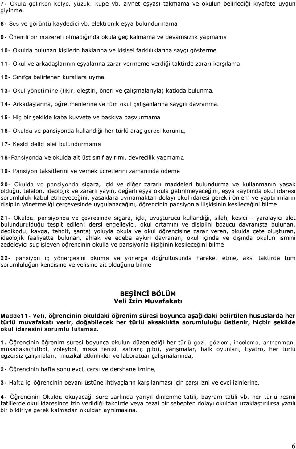 arkadaşlarının eşyalarına zarar vermeme verdiği taktirde zararı karşılama 12- Sınıfça belirlenen kurallara uyma. 13- Okul yönetimine (fikir, eleştiri, öneri ve çalışmalarıyla) katkıda bulunma.