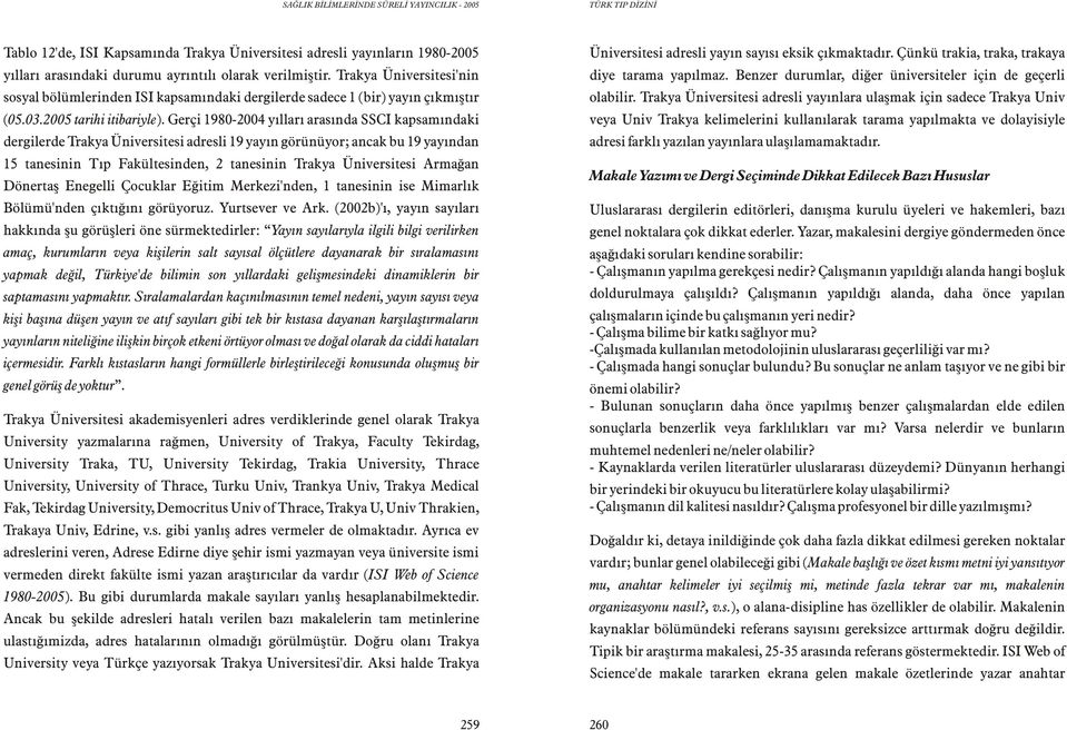 Gerçi 198-24 yýllarý arasýnda SSCI kapsamýndaki dergilerde Trakya Üniversitesi adresli 19 yayýn görünüyor; ancak bu 19 yayýndan 15 tanesinin Týp Fakültesinden, 2 tanesinin Trakya Üniversitesi Armaðan