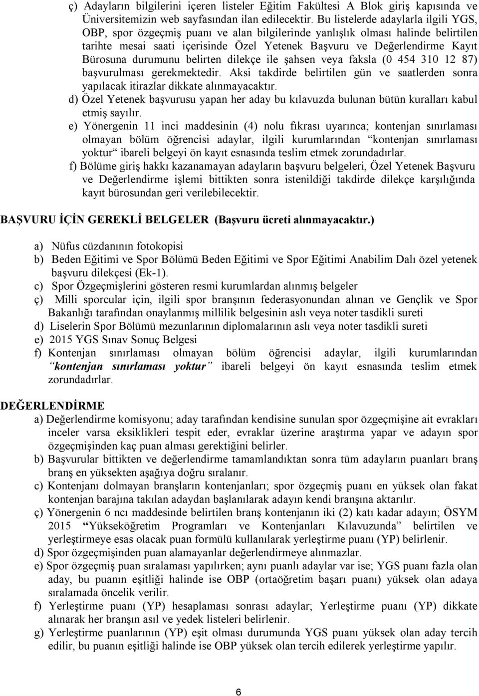 Bürosuna durumunu belirten dilekçe ile şahsen veya faksla (0 454 310 12 87) başvurulması gerekmektedir. Aksi takdirde belirtilen gün ve saatlerden sonra yapılacak itirazlar dikkate alınmayacaktır.