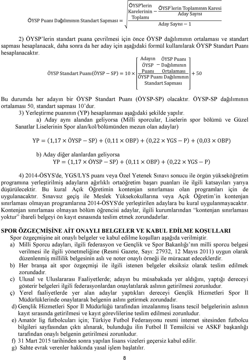 Adayın ÖYSP Puanı ÖYSP Dağılımının ÖYSP Standart Puanı(ÖYSP SP) = 10 Puanı Ortalaması + 50 ÖYSP Puanı Dağılımının Standart Sapması Bu durumda her adayın bir ÖYSP Standart Puanı (ÖYSP-SP) olacaktır.