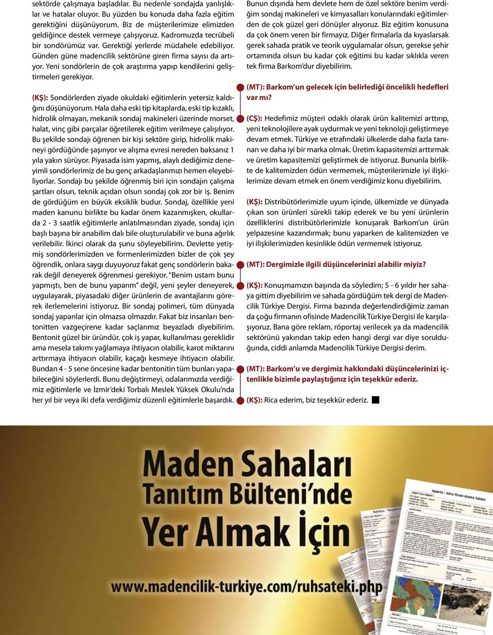 Günden güne madencilik sektörüne giren firma sayısı da artıyor. Yeni sondörlerin de çok araştırma yapıp kendilerini geliştirmeleri gerekiyor.