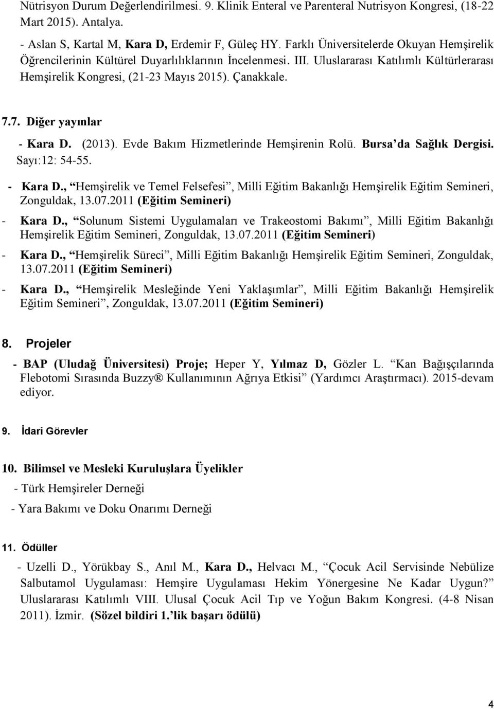 7. Diğer yayınlar - Kara D. (2013). Evde Bakım Hizmetlerinde Hemşirenin Rolü. Bursa da Sağlık Dergisi. Sayı:12: 54-55. - Kara D., Hemşirelik ve Temel Felsefesi, Milli Eğitim Bakanlığı Hemşirelik Eğitim Semineri, Zonguldak, 13.