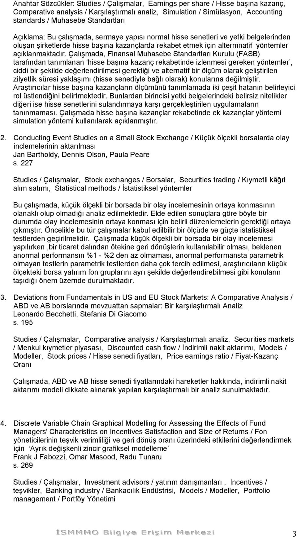 Çalışmada, Finansal Muhasebe Standartları Kurulu (FASB) tarafından tanımlanan hisse başına kazanç rekabetinde izlenmesi gereken yöntemler, ciddi bir şekilde değerlendirilmesi gerektiği ve alternatif