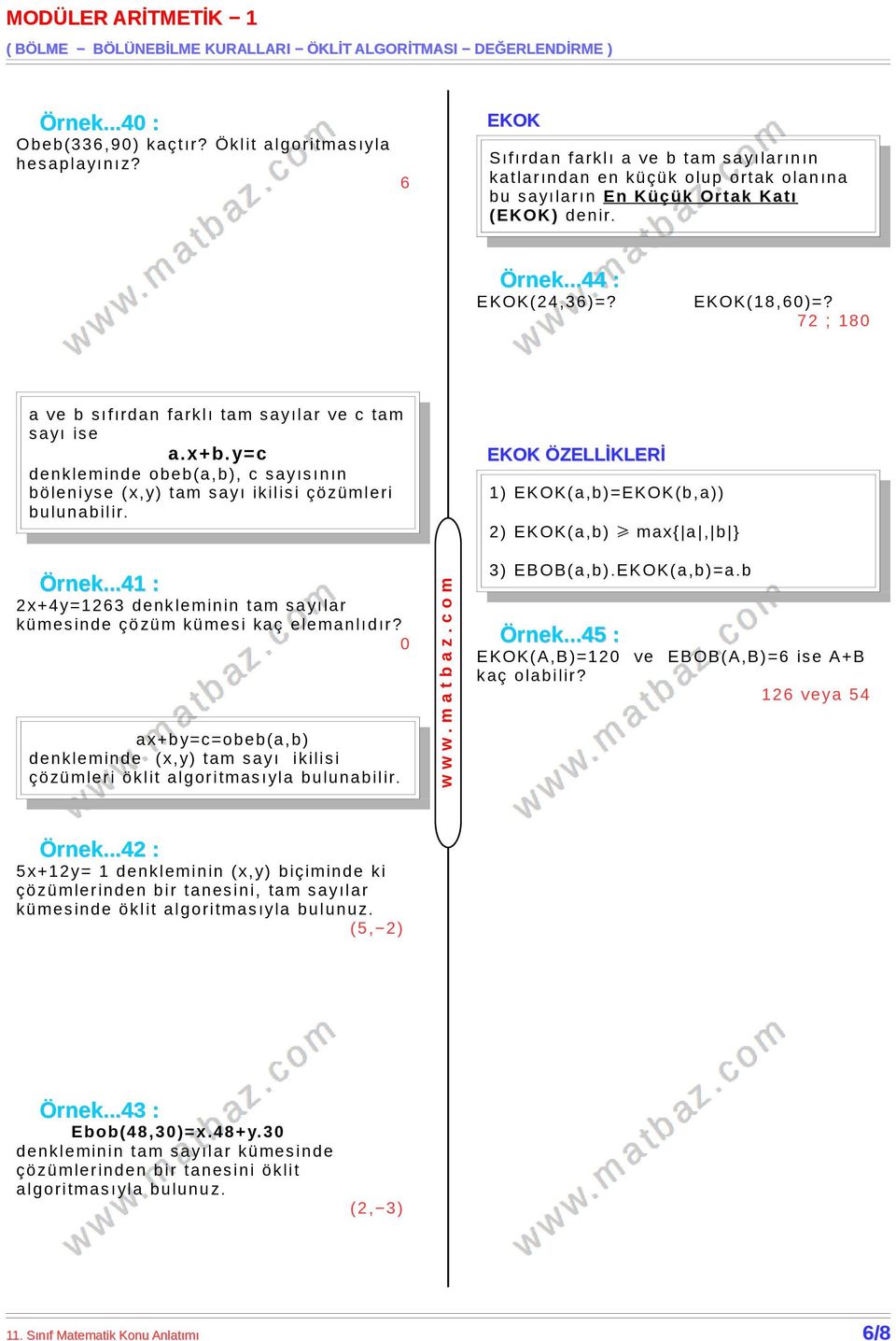 7 ; 8 a ve b sıfırdan farklı tam sayılar ve c tam sayı ise a.x+b.y=c denkleminde obeb(a,b), c sayısının böleniyse (x,y) tam sayı ikilisi çözümleri bulunabilir. Örnek.