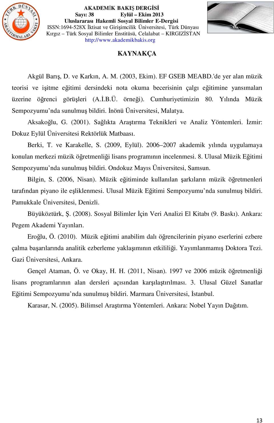 İzmir: Dokuz Eylül Üiversitesi Rektörlük Matbaası. Berki, T. ve Karakelle, S. (2009, Eylül). 2006 2007 akademik yılıda uygulamaya koula merkezi müzik öğretmeliği lisas rogramıı icelemesi. 8.