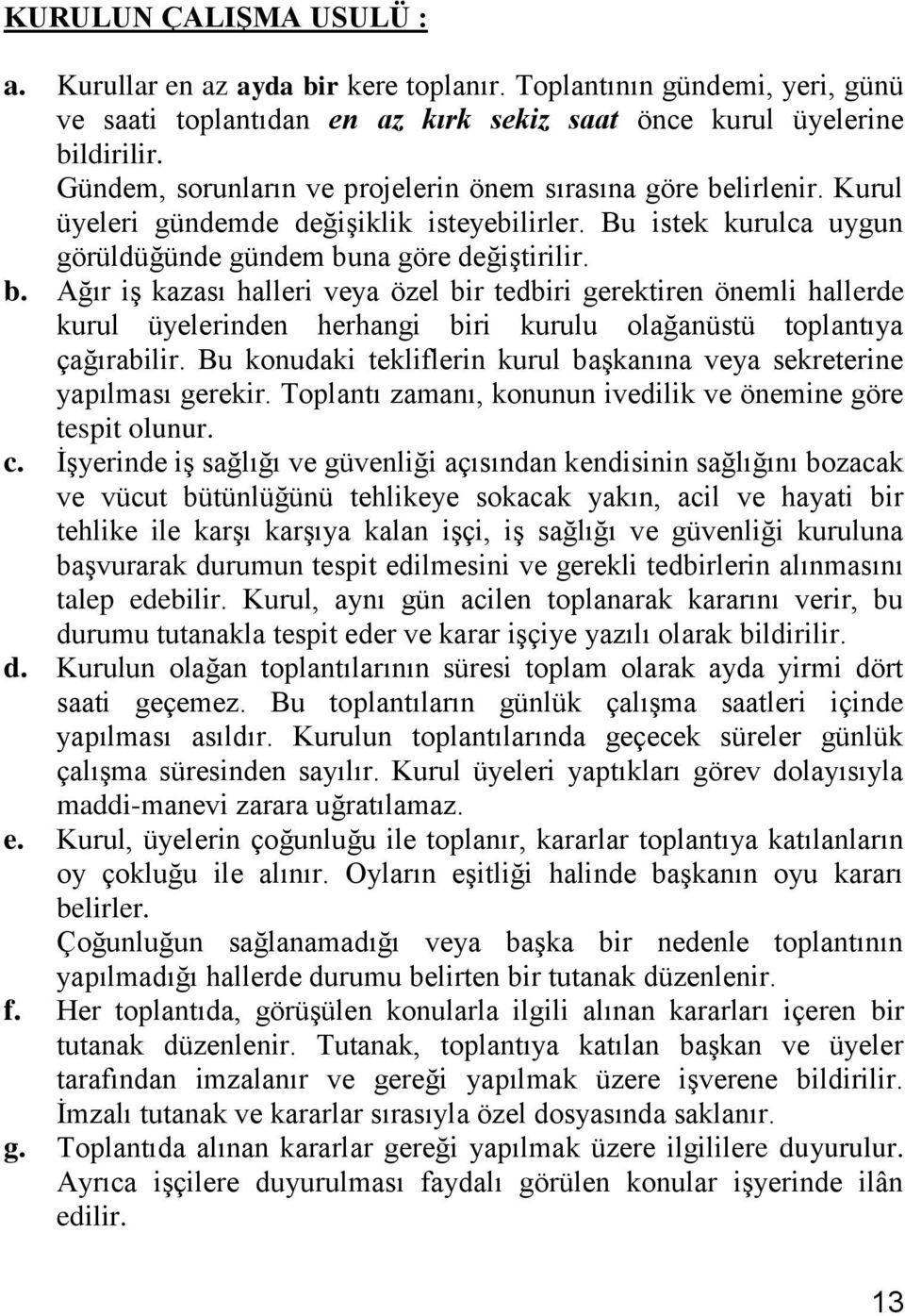 Bu konudaki tekliflerin kurul başkanına veya sekreterine yapılması gerekir. Toplantı zamanı, konunun ivedilik ve önemine göre tespit olunur. c.