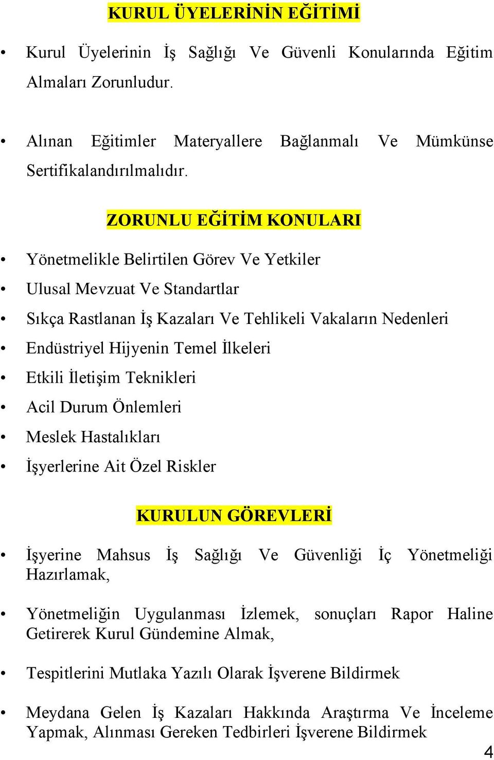 İletişim Teknikleri Acil Durum Önlemleri Meslek Hastalıkları İşyerlerine Ait Özel Riskler KURULUN GÖREVLERĠ İşyerine Mahsus İş Sağlığı Ve Güvenliği İç Yönetmeliği Hazırlamak, Yönetmeliğin Uygulanması