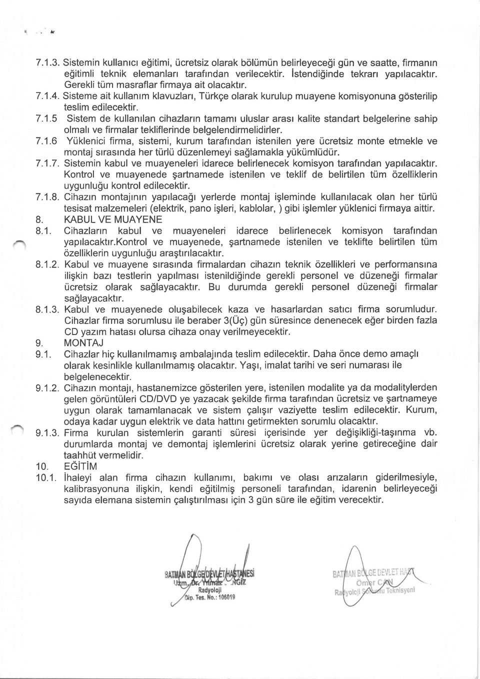 7.1.6 Yuklenici firma, sistemi, kurum tarafrndan istenilen yere ucretsiz monte etmekle ve montaj srrasrnda her turlu duzenlemeyi sallamakla yukumludur. 7.1.7. Sistemin kabul ve muayeneleri idarece belirlenecek komisyon tarafrndan yaprlacaktrr.