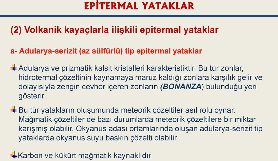 Bu tür zonlar, hidrotermal çözeltinin kaynamaya maruz kaldığı zonlara karşılık gelir ve dolayısıyla zengin cevher içeren zonların (BONANZA) bulunduğu yeri