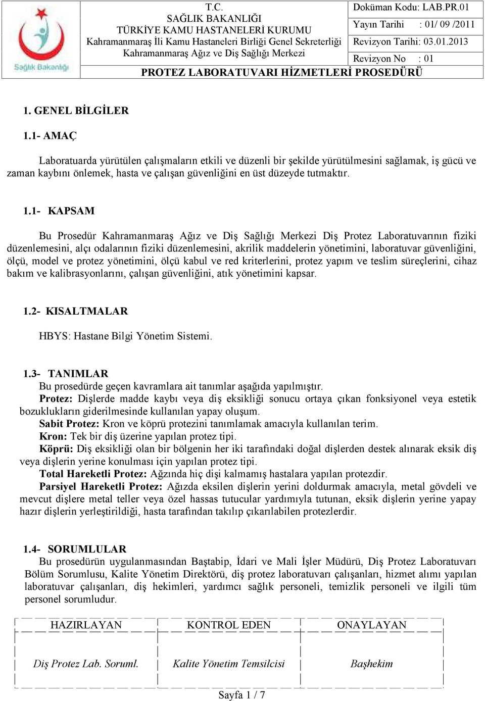 1- KAPSAM Bu Prosedür Diş Protez Laboratuvarının fiziki düzenlemesini, alçı odalarının fiziki düzenlemesini, akrilik maddelerin yönetimini, laboratuvar güvenliğini, ölçü, model ve protez yönetimini,