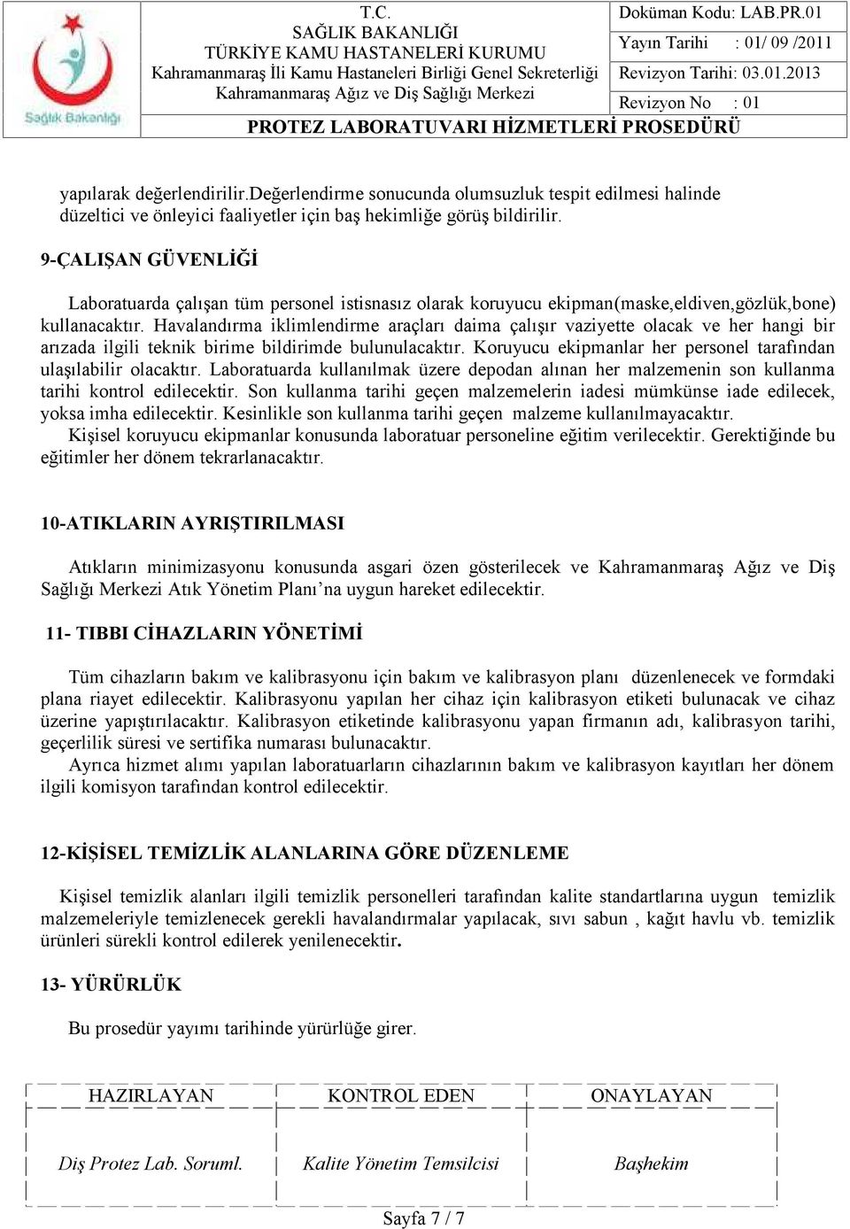 Havalandırma iklimlendirme araçları daima çalışır vaziyette olacak ve her hangi bir arızada ilgili teknik birime bildirimde bulunulacaktır.