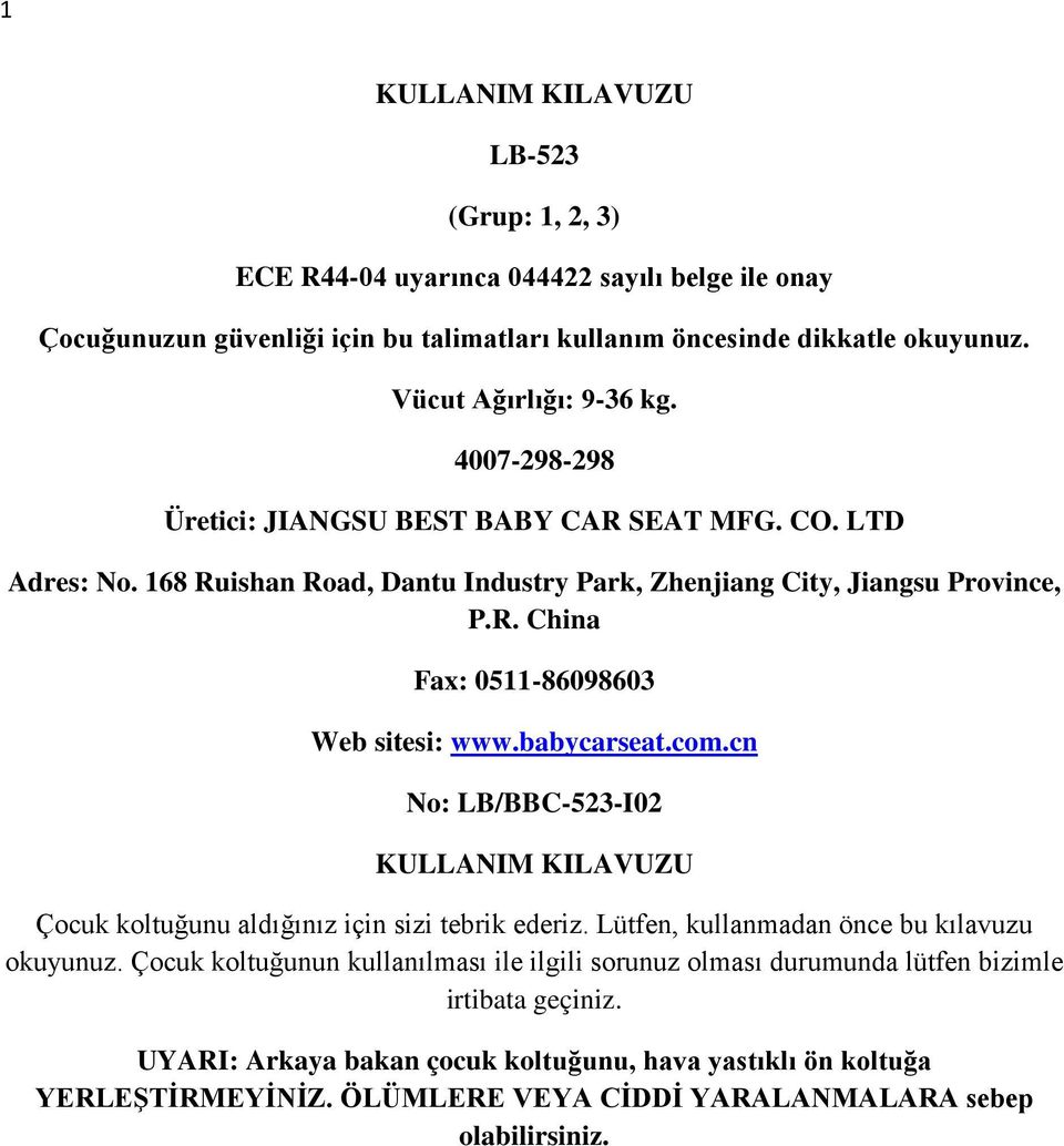 babycarseat.com.cn No: LB/BBC-523-I02 KULLANIM KILAVUZU Çocuk koltuğunu aldığınız için sizi tebrik ederiz. Lütfen, kullanmadan önce bu kılavuzu okuyunuz.