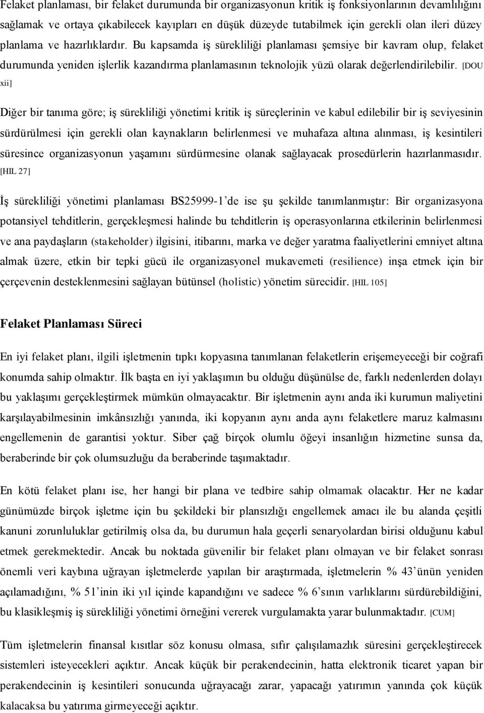 [DOU xii] Diğer bir tanıma göre; iş sürekliliği yönetimi kritik iş süreçlerinin ve kabul edilebilir bir iş seviyesinin sürdürülmesi için gerekli olan kaynakların belirlenmesi ve muhafaza altına