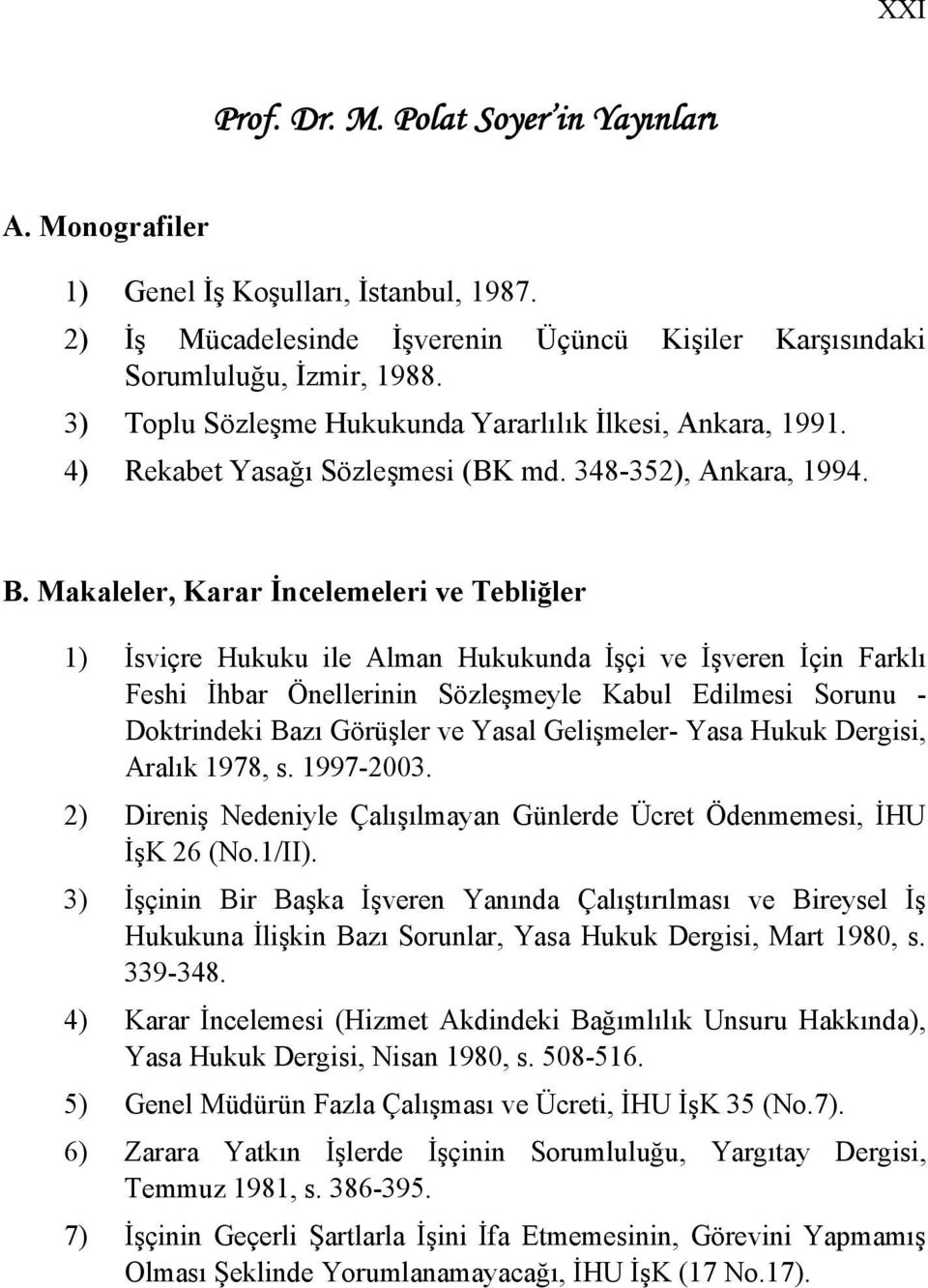 Makaleler, Karar İncelemeleri ve Tebliğler 1) İsviçre Hukuku ile Alman Hukukunda İşçi ve İşveren İçin Farklı Feshi İhbar Önellerinin Sözleşmeyle Kabul Edilmesi Sorunu - Doktrindeki Bazı Görüşler ve