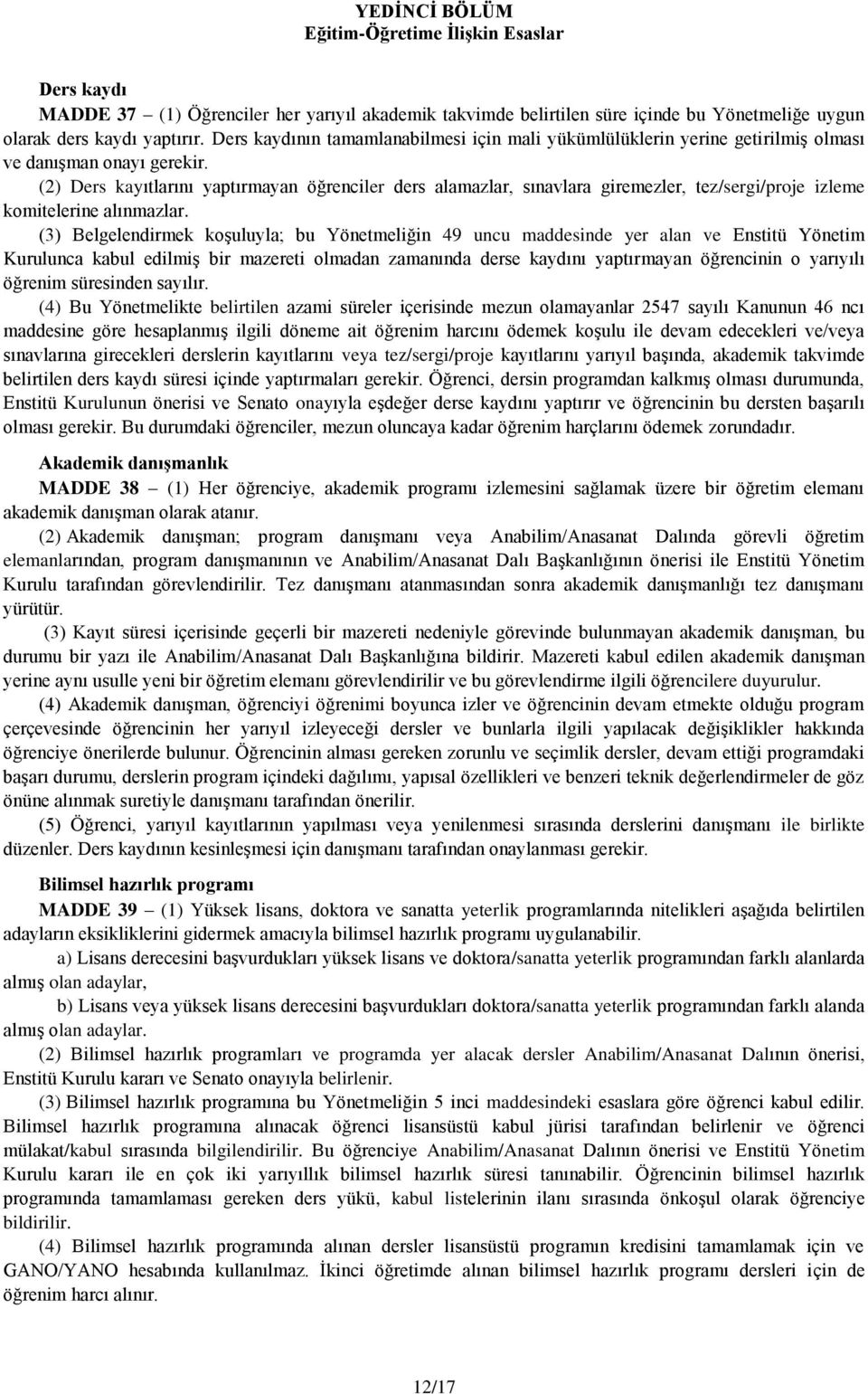 (2) Ders kayıtlarını yaptırmayan öğrenciler ders alamazlar, sınavlara giremezler, tez/sergi/proje izleme komitelerine alınmazlar.