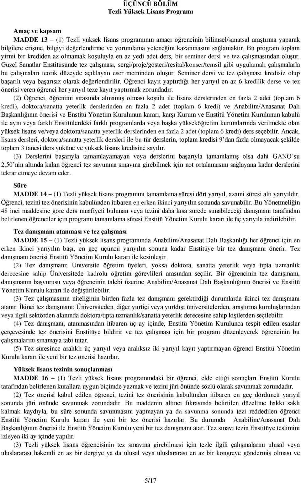 Güzel Sanatlar Enstitüsünde tez çalışması, sergi/proje/gösteri/resital/konser/temsil gibi uygulamalı çalışmalarla bu çalışmaları teorik düzeyde açıklayan eser metninden oluşur.