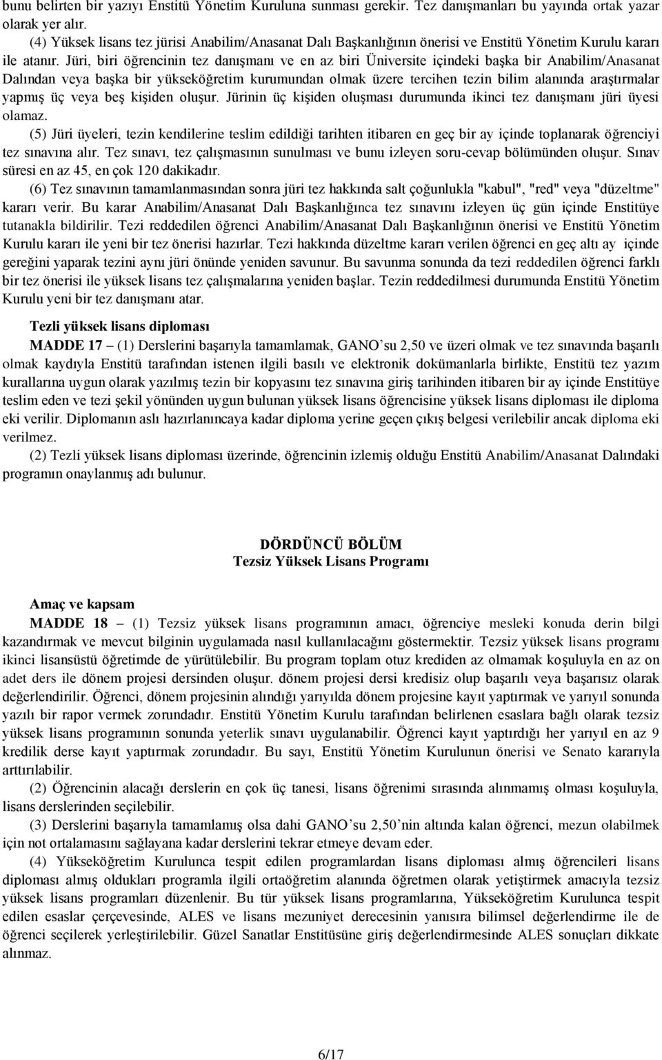 Jüri, biri öğrencinin tez danışmanı ve en az biri Üniversite içindeki başka bir Anabilim/Anasanat Dalından veya başka bir yükseköğretim kurumundan olmak üzere tercihen tezin bilim alanında