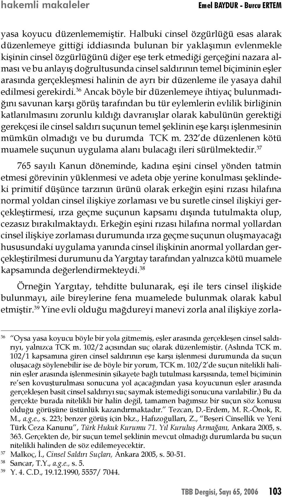 doğrultusunda cinsel saldırının temel biçiminin eşler arasında gerçekleşmesi halinin de ayrı bir düzenleme ile yasaya dahil edilmesi gerekirdi.