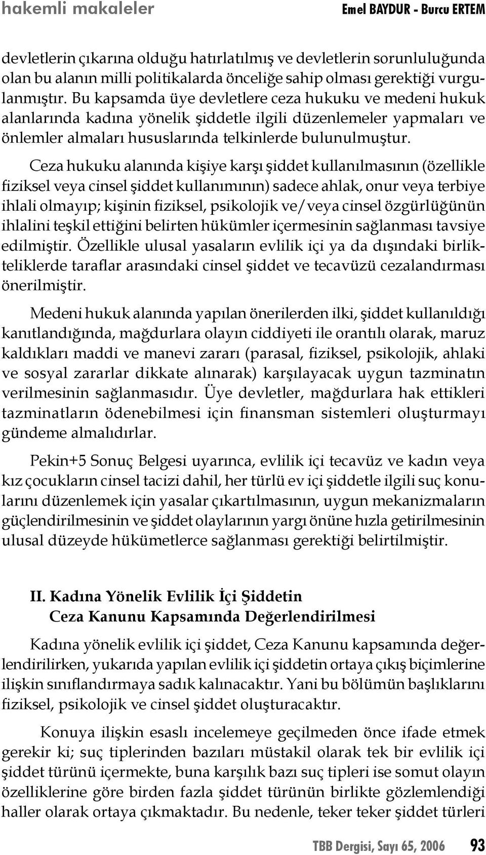 Ceza hukuku alanında kişiye karşı şiddet kullanılmasının (özellikle fiziksel veya cinsel şiddet kullanımının) sadece ahlak, onur veya terbiye ihlali olmayıp; kişinin fiziksel, psikolojik ve/veya