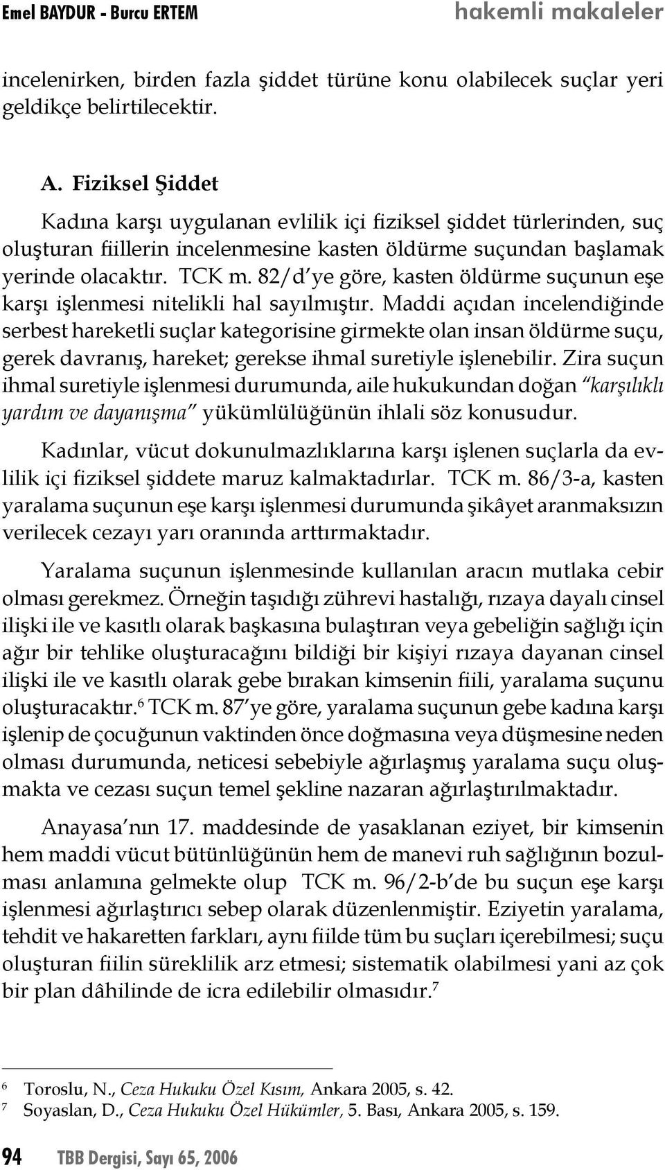 82/d ye göre, kasten öldürme suçunun eşe karşı işlenmesi nitelikli hal sayılmıştır.