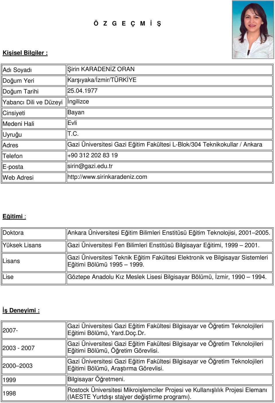 edu.tr Web Adresi http://www.sirinkaradeniz.com Eğitimi : Doktora Ankara Üniversitesi Eğitim Bilimleri Enstitüsü Eğitim Teknolojisi, 2001 2005.