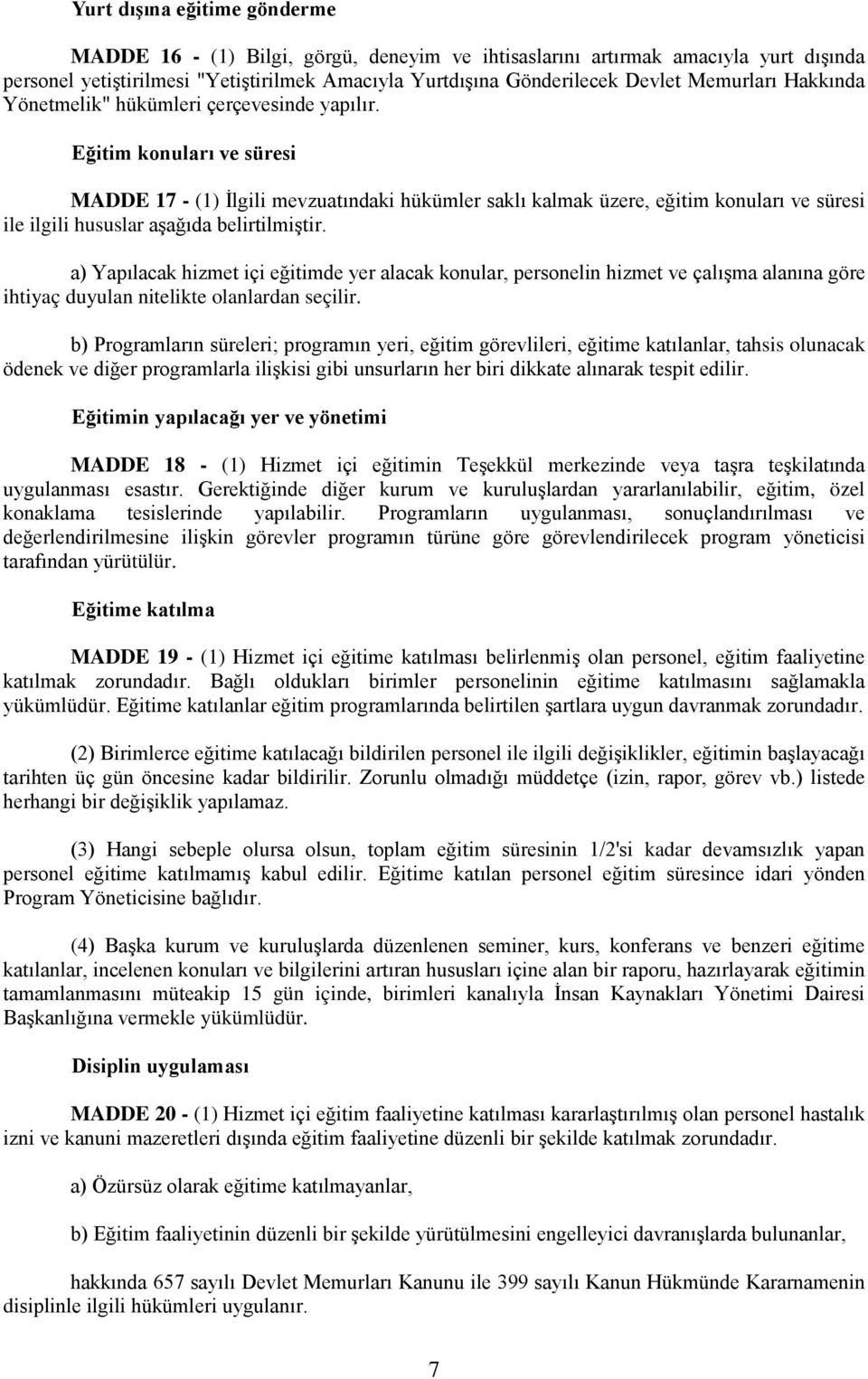 Eğitim konuları ve süresi MADDE 17 - (1) İlgili mevzuatındaki hükümler saklı kalmak üzere, eğitim konuları ve süresi ile ilgili hususlar aşağıda belirtilmiştir.