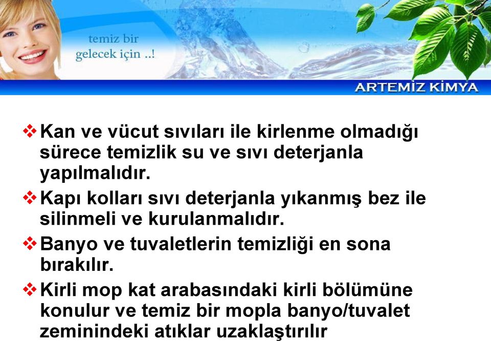 Kapı kolları sıvı deterjanla yıkanmış bez ile silinmeli ve kurulanmalıdır.