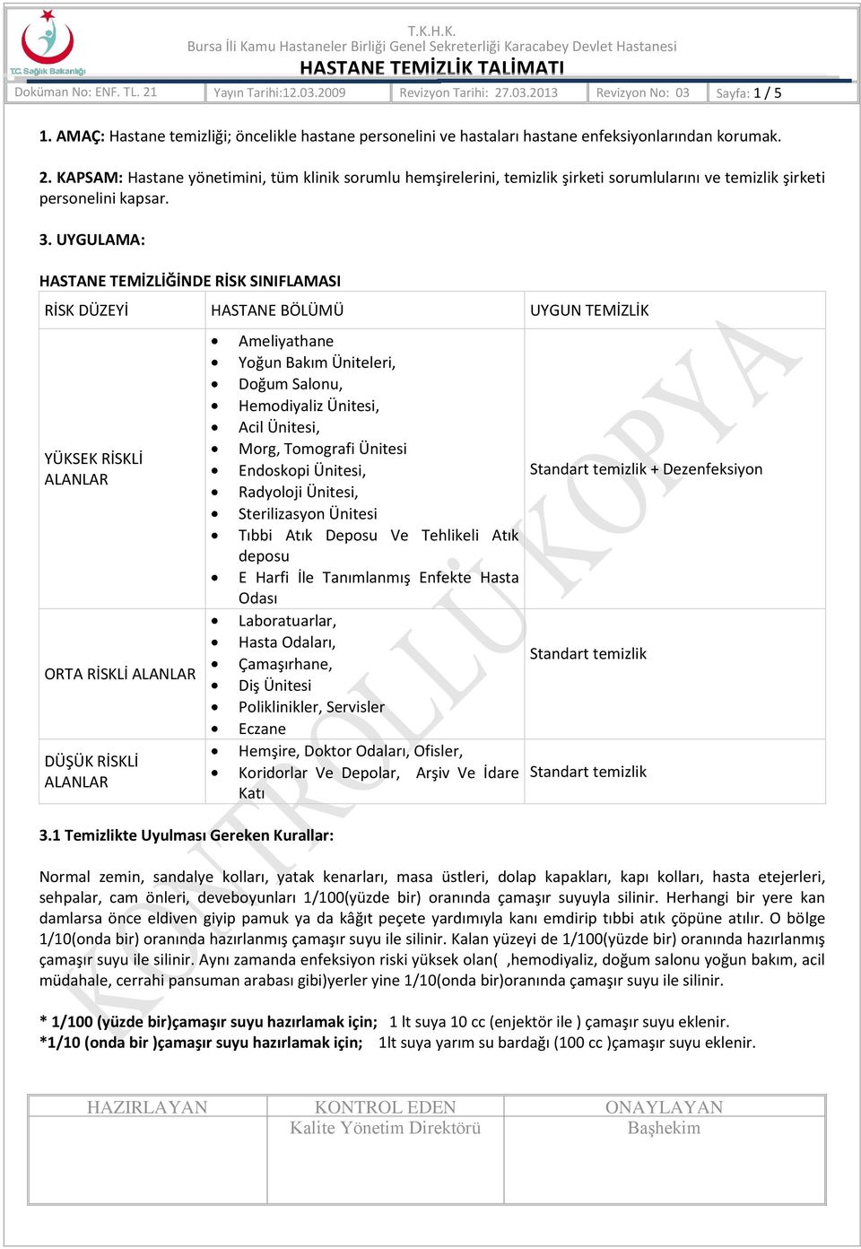 KAPSAM: Hastane yönetimini, tüm klinik sorumlu hemşirelerini, temizlik şirketi sorumlularını ve temizlik şirketi personelini kapsar. 3.