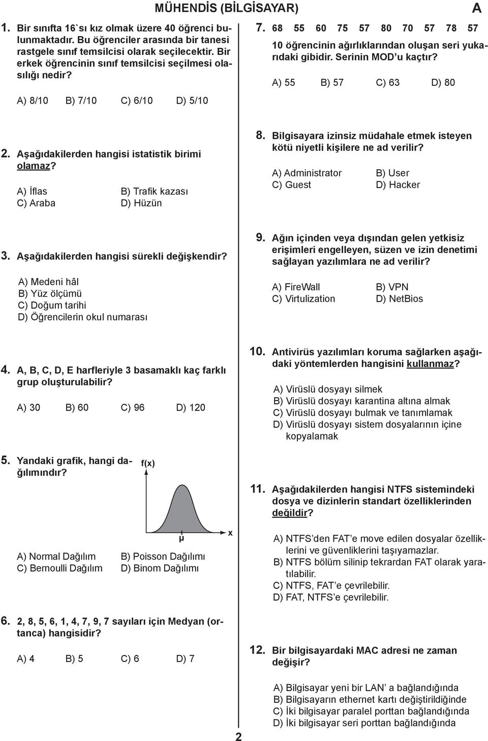 Serinin MOD u kaçtır? ) 55 B) 57 C) 63 D) 80 2. şağıdakilerden hangisi istatistik birimi olamaz? ) İflas B) Trafik kazası C) raba D) Hüzün 8.