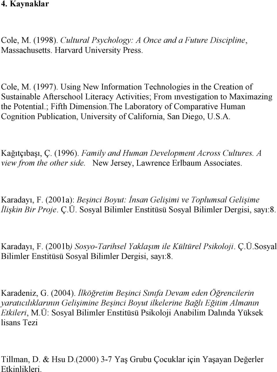 The Laboratory of Comparative Human Cognition Publication, University of California, San Diego, U.S.A. Kağıtçıbaşı, Ç. (1996). Family and Human Development Across Cultures. A view from the other side.