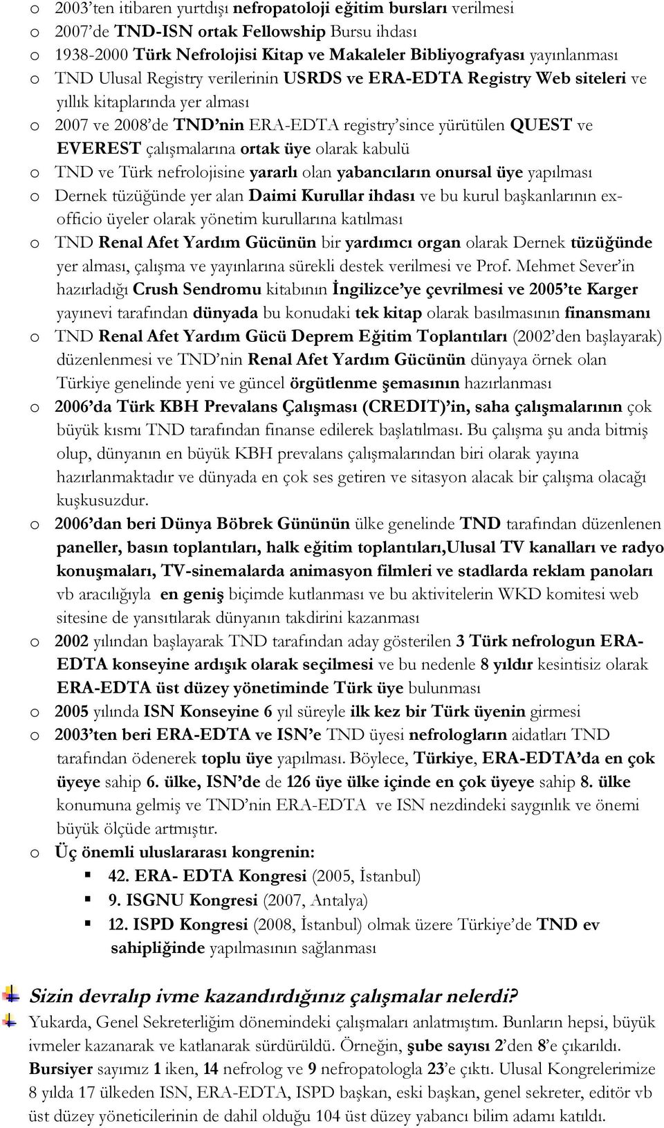 üye olarak kabulü o TND ve Türk nefrolojisine yararlı olan yabancıların onursal üye yapılması o Dernek tüzüğünde yer alan Daimi Kurullar ihdası ve bu kurul başkanlarının exofficio üyeler olarak