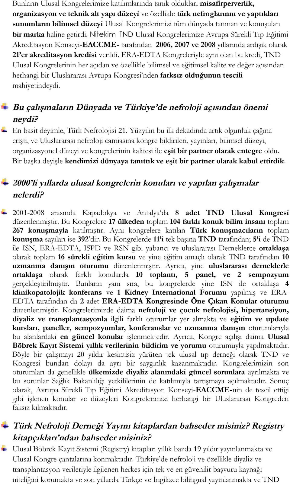 Nitekim TND Ulusal Kongrelerimize Avrupa Sürekli Tıp Eğitimi Akreditasyon Konseyi-EACCME- tarafından 2006, 2007 ve 2008 yıllarında ardışık olarak 21 er akreditasyon kredisi verildi.