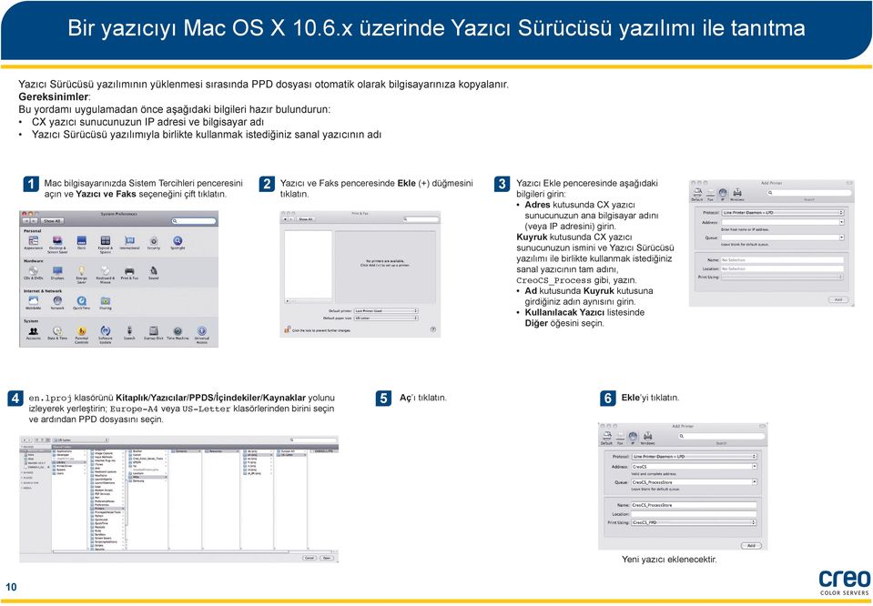 yazıcının adı 1 Mac bilgisayarınızda Sistem Tercihleri penceresini açın ve Yazıcı ve Faks seçeneğini çift tıklatın. Yazıcı ve Faks penceresinde Ekle (+) düğmesini tıklatın.