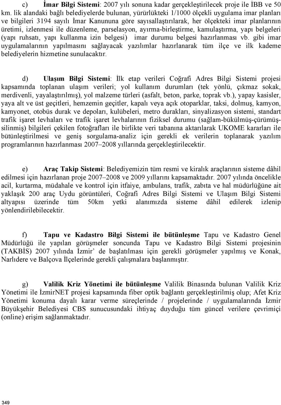 izlenmesi ile düzenleme, parselasyon, ayırma-birleştirme, kamulaştırma, yapı belgeleri (yapı ruhsatı, yapı kullanma izin belgesi) imar durumu belgesi hazırlanması vb.