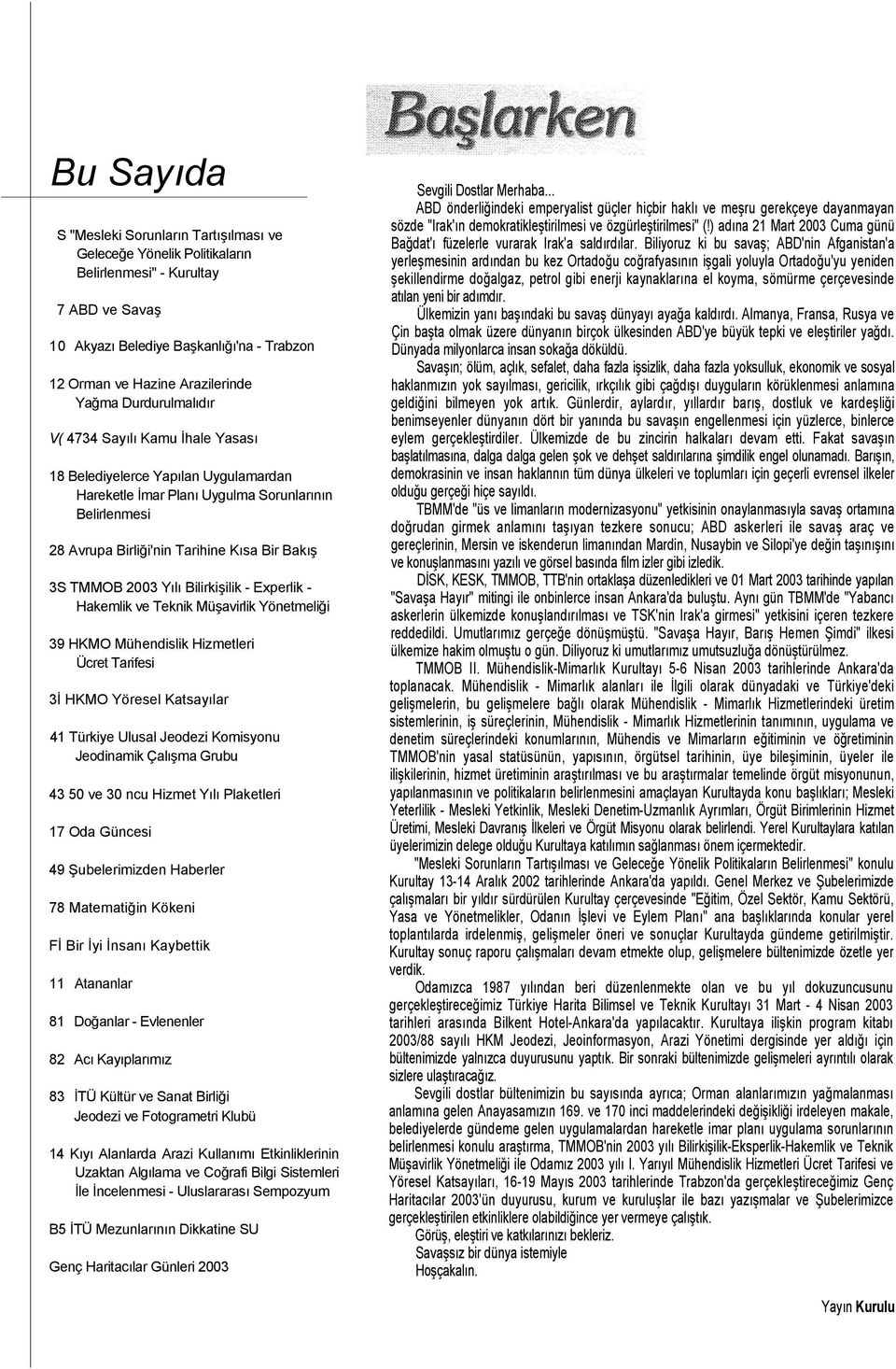 2003 Yılı Bilirkişilik - Experlik - Hakemlik ve Teknik Müşavirlik Yönetmeliği 39 HKMO Mühendislik Hizmetleri Ücret Tarifesi 3İ HKMO Yöresel Katsayılar 41 Türkiye Ulusal Jeodezi Komisyonu Jeodinamik