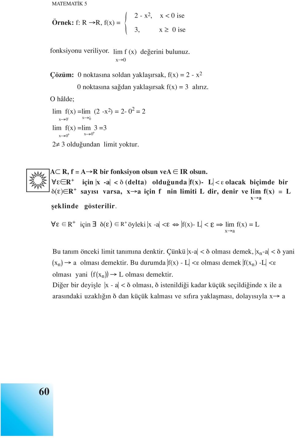 ε R + için -a < δ (delta) oldu unda f()- L < ε olacak biçimde bir δ(ε) R + say s varsa, a için f nin iti L dir, denir ve f() = L fleklinde gösterilir.