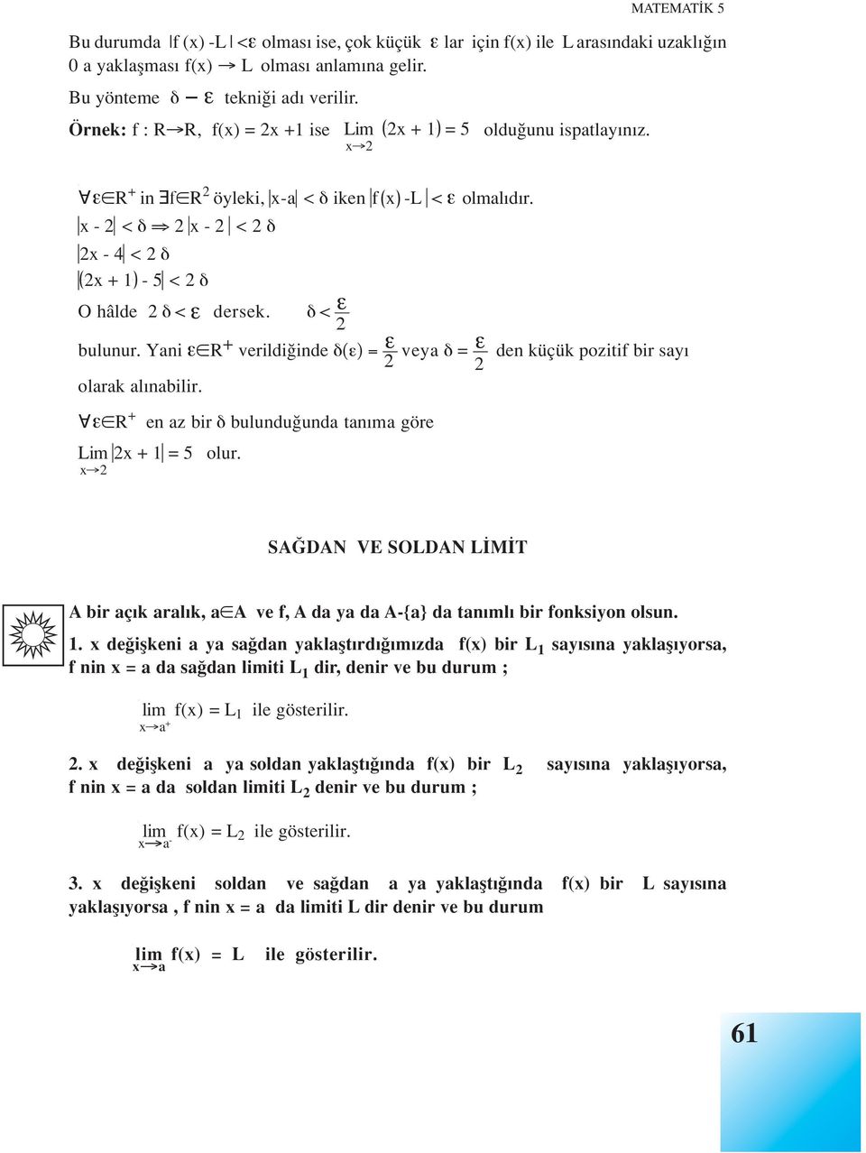 δ < ε 2 bulunur. Yani ε R + verildi inde δ(ε) = ε 2 veya δ = ε 2 den küçük pozitif bir say olarak al nabilir. ε R + en az bir δ bulundu unda tan ma göre Lim 2 + 1 = 5 olur.