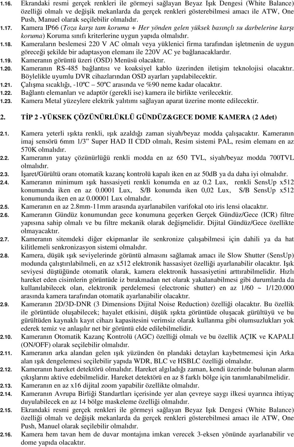 Kameraların beslemesi 220 V AC olmalı veya yüklenici firma tarafından işletmenin de uygun göreceği şekilde bir adaptasyon elemanı ile 220V AC ye bağlanacaklardır. 1.19.