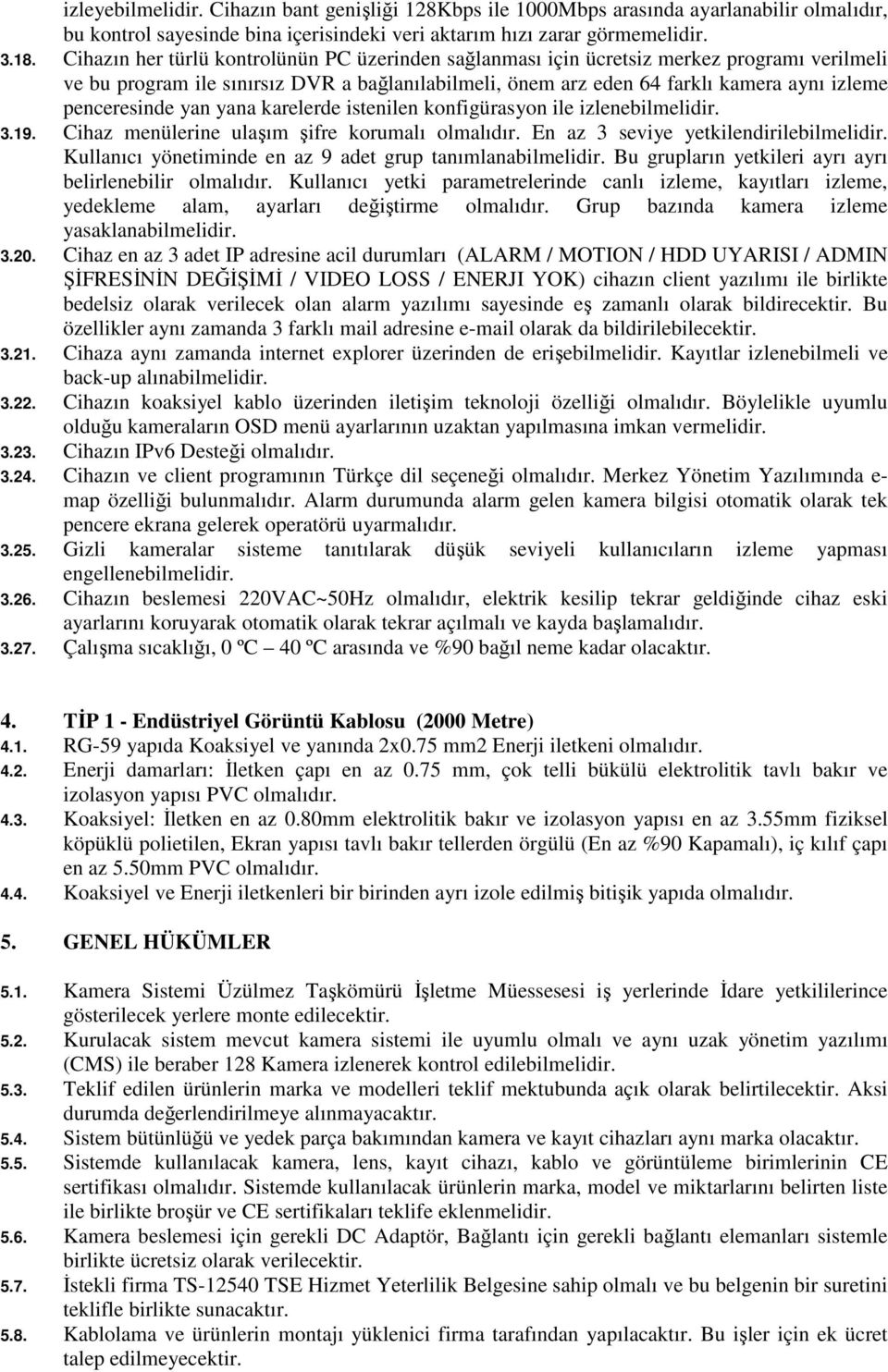 penceresinde yan yana karelerde istenilen konfigürasyon ile izlenebilmelidir. 3.19. Cihaz menülerine ulaşım şifre korumalı En az 3 seviye yetkilendirilebilmelidir.