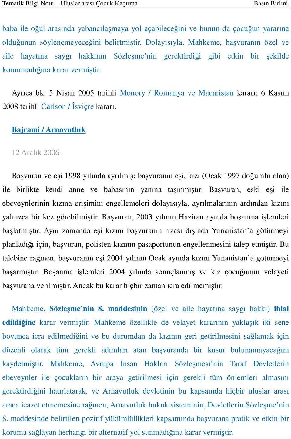 Ayrıca bk: 5 Nisan 2005 tarihli Monory / Romanya ve Macaristan kararı; 6 Kasım 2008 tarihli Carlson / İsviçre kararı.