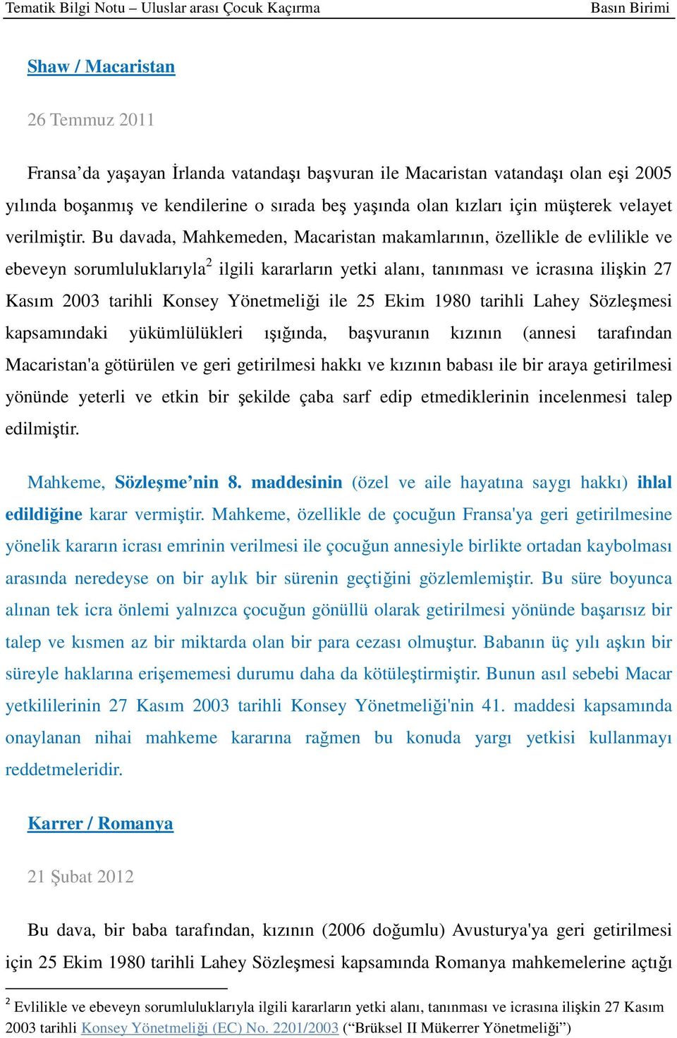 Bu davada, Mahkemeden, Macaristan makamlarının, özellikle de evlilikle ve ebeveyn sorumluluklarıyla 2 ilgili kararların yetki alanı, tanınması ve icrasına ilişkin 27 Kasım 2003 tarihli Konsey