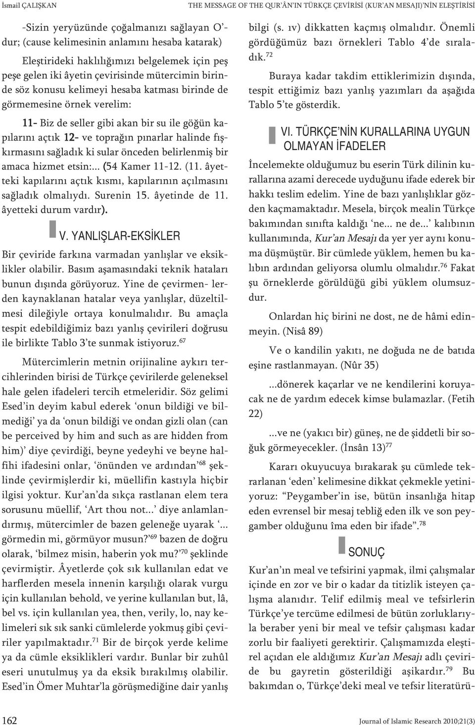 me si ne ör nek ve re lim: 11- Biz de sel ler gi bi akan bir su ile gö ğün kapı la rı nı aç tık 12- ve top ra ğın pı nar lar ha lin de fışkır ma sı nı sağ la dık ki su lar ön ce den be lir len miş