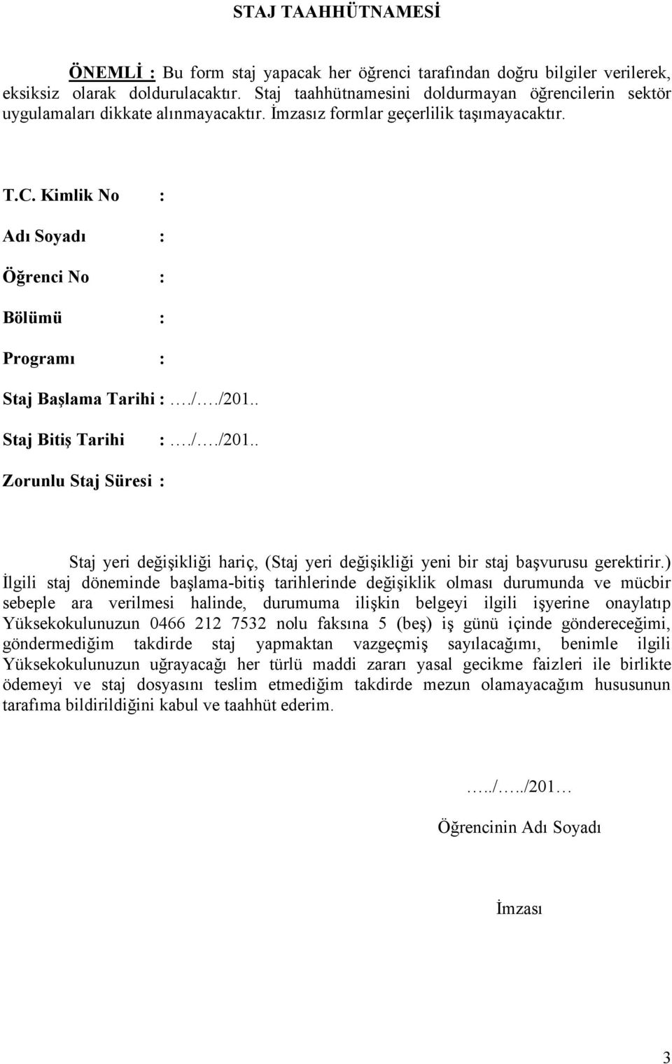 Kimlik No : Adı Soyadı : Öğrenci No : Bölümü : Programı : Staj Başlama Tarihi :././201.. Staj Bitiş Tarihi :././201.. Zorunlu Staj Süresi : Staj yeri değişikliği hariç, (Staj yeri değişikliği yeni bir staj başvurusu gerektirir.