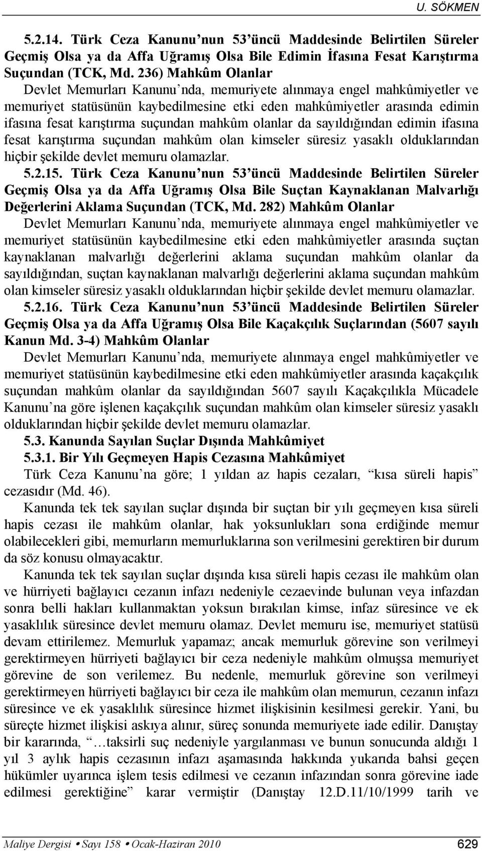 suçundan mahkûm olan kimseler süresiz yasaklı olduklarından hiçbir şekilde devlet memuru olamazlar. 5.2.15.