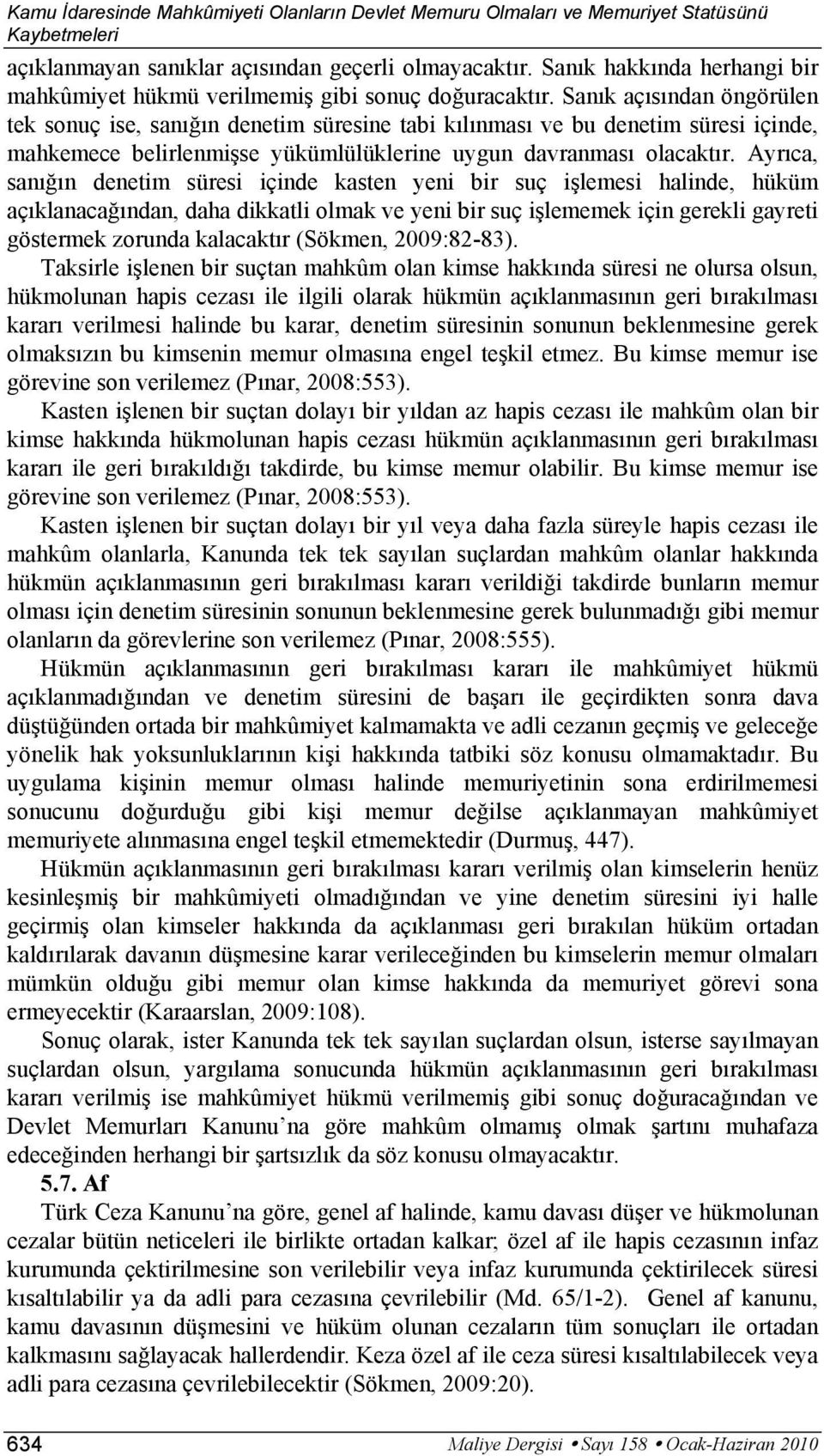 Ayrıca, sanığın denetim süresi içinde kasten yeni bir suç işlemesi halinde, hüküm açıklanacağından, daha dikkatli olmak ve yeni bir suç işlememek için gerekli gayreti göstermek zorunda kalacaktır